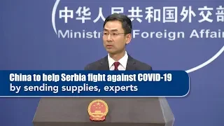 China to help Serbia fight COVID-19 by sending supplies, experts
