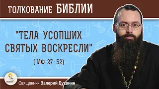 "Тела усопших святых воскресли..."(Мф. 27-52)  Священник Валерий Духанин