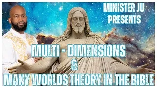 Minister Ju- The Hidden Multiverse & Many Worlds Theory In The Bible