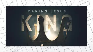 Making Jesus King - Pastor Kenny Baldwin