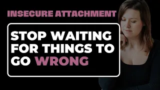 Insecure Attachment: How to Stop Waiting For Everything to Go Wrong