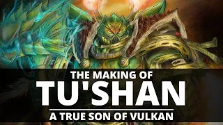 THE MAKING OF TU'SHAN! A TRUE SON OF VULKAN!