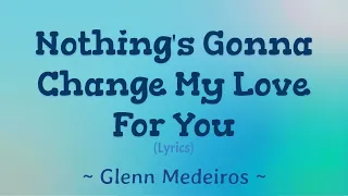 Nothing's Gonna Change My Love For You (Lyrics) ~ Glenn Mederios