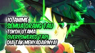 TAK SADAR!! Inilah 10 Anime dimana Semua Orang Tau Tokoh Utama Overpower Tapi Dia Tak Menyadari!!