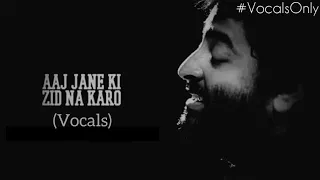 Aaj Jaane Ki Zid Na Karo (Vocals Only) | Arijit Singh