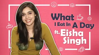 What I Eat In A Day Ft. Eisha Singh | Food Secrets Revealed | India Forums