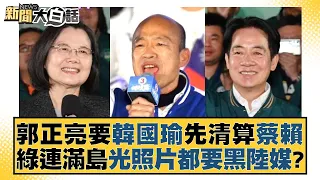 郭正亮要韓國瑜先清算蔡賴 綠連滿島光照片都要黑陸媒？ 新聞大白話@tvbstalk 20240122