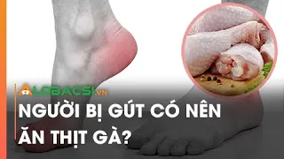 Người Bị Gút Có Nên Ăn Thịt Gà?