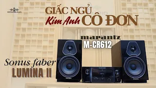 Giấc Ngủ Cô Đơn| Kim Anh... Thể Hiện Qua Combo SONUS FABER LUMINA II Vs MARANTZ M-CR612