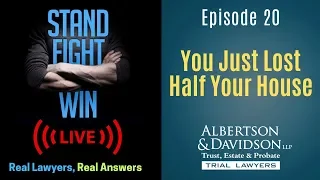 Episode 20: You Just Lost Half Your House - Stand, Fight, Win! Real Lawyers, Real Answers