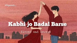 Kabhi jo badal barse - (Slowed and Reverb) @raynaestic__