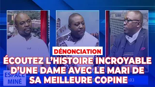 🔴L’HISTOIRE INCROYABLE D’UNE DAME AVEC LE MARI DE SA COPINE🔴DÉNONCIATION À ESPACE MINÉ DU 04 08 2023