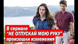 В сериале «НЕ ОТПУСКАЙ МОЮ РУКУ» произошли изменения