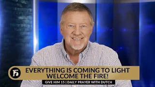 Everything is Coming to Light   Welcome the Fire! | GH15  Daily Prayer with Dutch | October 6, 2023