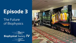 Biophysical Society TV Episode 3: The Future of Biophysics