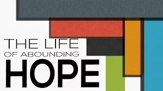 The Life of Abounding Hope - Romans 15:13