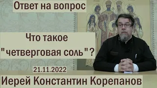 Ответ на вопрос.  Что такое "четверговая соль"? Священник Константин Корепанов (21.11.2022)