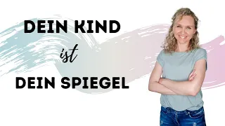 Dein Kind ist dein Spiegel