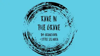 Rave In The Grave ~ AronChupa $ Little Sis Nora (SLOWED)