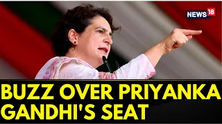 Priyanka Gandhi News | Buzz Over Priyanka Gandhi's Seat In 2024 | 024 General Elections | News18