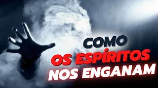 COMO OS ESPÍRITOS NOS ENGANAM - DICAS E COMO AGIR FORA E DENTRO DO CORPO