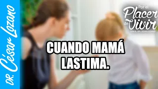 Cuando mamá lastima | Por el Placer de Vivir con el Dr. César Lozano