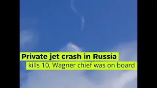 A Private jet crash in Russia kills 10. Wagner chief was on board.