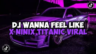 DJ WANNA FEEL LIKE X NINIX TITANIC FULL SONG MAMAN FVNDY JEDAG JEDUG VIRAL TIKTOK