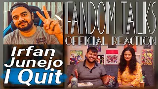Fandom Talks | Irfan Junejo | I Quit | Indian Reaction | Sushant Saxena | Aanchal Ruchira Singh