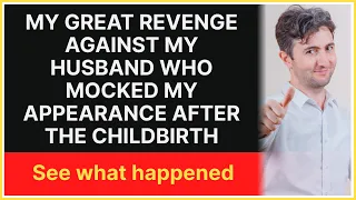 My great revenge against my husband who mocked my appearance after the childbirth