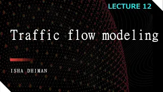 LECTURE 12 : Traffic Flow modeling