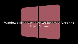 ∞ Windows History with Never Released Versions (Project: Eastman) ∞