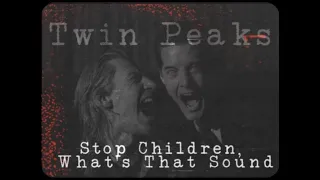 Twin Peaks ✗ Stop Children, What's That Sound