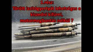 1.rész: Törött izzítógyertyát lehetséges e kiszedni kifúrni, motormegbontás nélkül ?