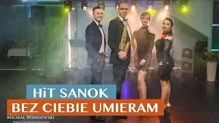 HiT SANOK - Bez Ciebie umieram NOWOŚĆ 2018