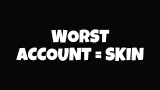 WORST ACCOUNT = SKIN!! 🔴