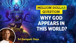 Million Dollar Question : Why God appears in this world? | Sri Sampati Dasa