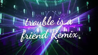 Trouble is a friend remix