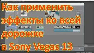 Как применить эффект сразу ко всему на дорожке в Sony Vegas 13