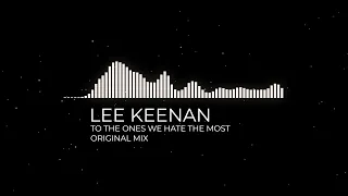 Lee Keenan - To The One's We Hate The Most (Original Mix)
