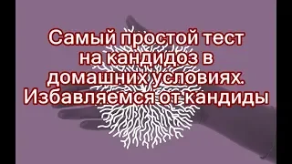 Самый простой тест на кандидоз в домашних условиях. Избавляемся от кандиды