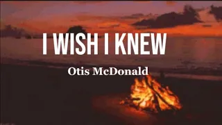 I Wish I Knew - Otis McDonald (lyrics)