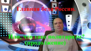 Главная беда России. Или, что такое политаризм? (Продолжение)