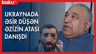 Ukraynada əsir düşən Əzizin atası danışdı - BAKU TV