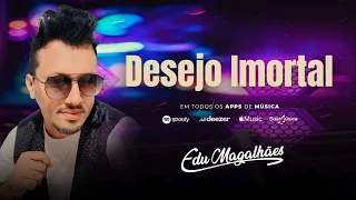 Edu Magalhães - DESEJO IMORTAL