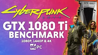 Cyberpunk 2077 GTX 1080 Ti Benchmark | 1080p, 1440p & 4K