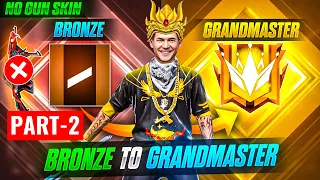 BRONZE TO GRANDMASTER 🔥 PART -2 || NO GUN SKIN CHALLENGE || GARENA FREE FIRE