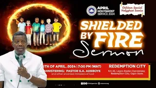 PASTOR E.A ADEBOYE'S SERMON | APRIL 2024 HOLY GHOST SERVICE | SHIELDED BY FIRE.🔥