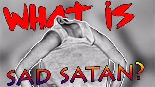 What Is Sad Satan?
