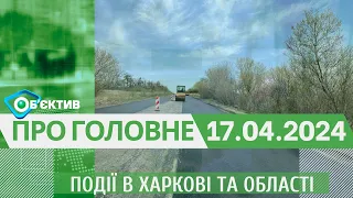 Події в Харкові та області 17 квітня | МГ«Об’єктив»